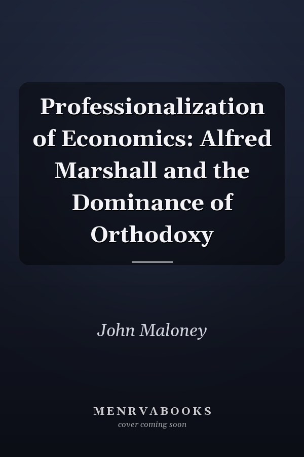 Professionalization of Economics: Alfred Marshall and the Dominance of Orthodoxy