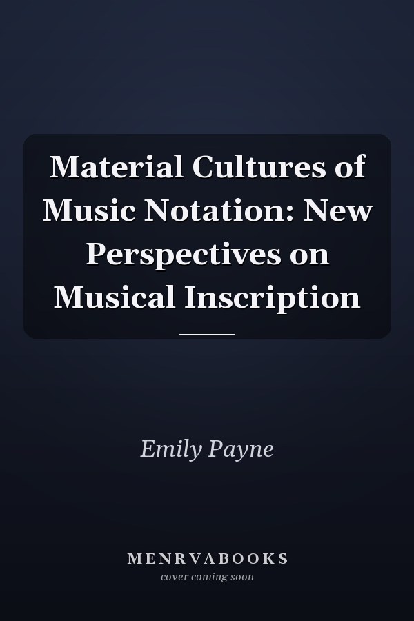 Material Cultures of Music Notation: New Perspectives on Musical Inscription