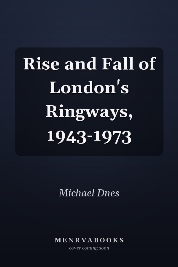 Rise and Fall of London's Ringways, 1943-1973