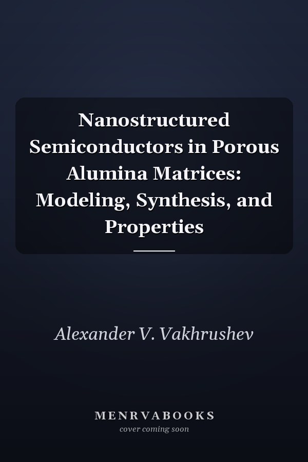 Nanostructured Semiconductors in Porous Alumina Matrices: Modeling, Synthesis, and Properties