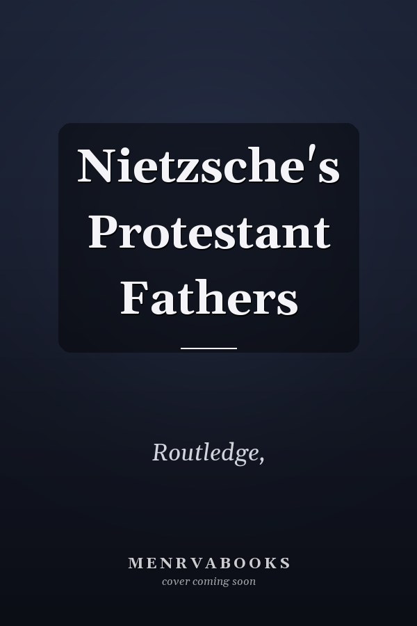 Nietzsche's Protestant Fathers