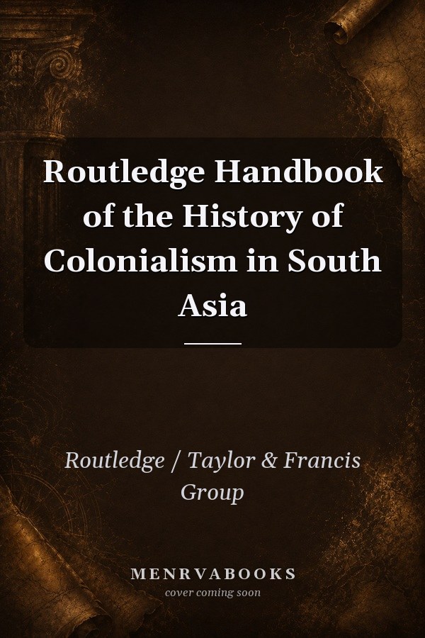 Routledge Handbook of the History of Colonialism in South Asia