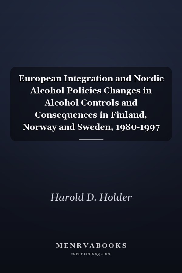 European Integration and Nordic Alcohol Policies Changes in Alcohol Controls and Consequences in Finland, Norway and Sweden, 1980-1997