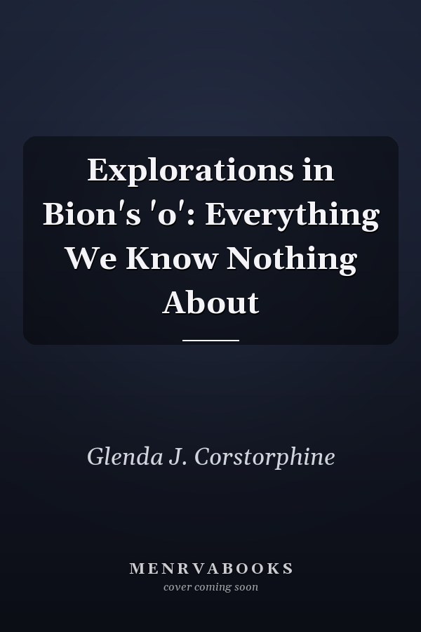 Explorations in Bion's 'o': Everything We Know Nothing About