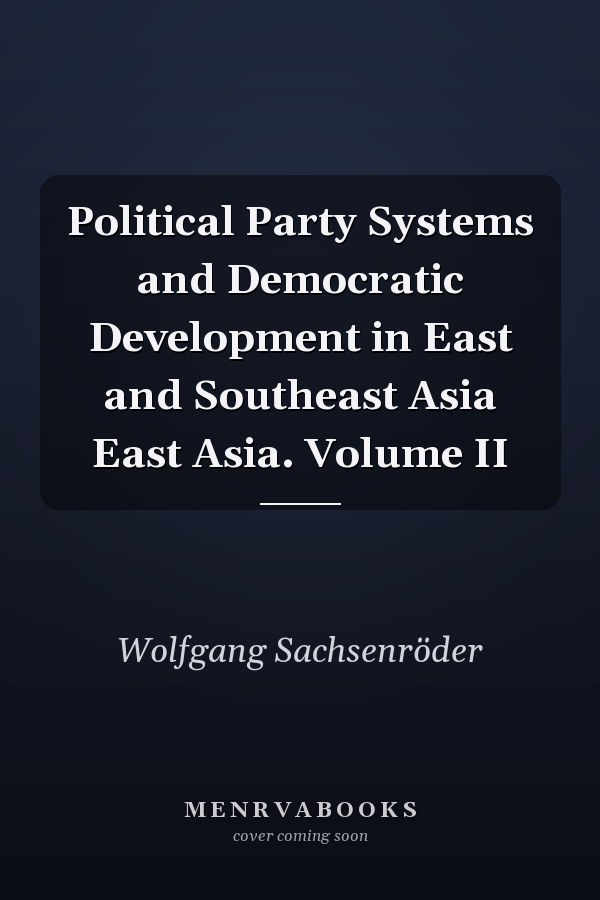 Political Party Systems and Democratic Development in East and Southeast Asia East Asia. Volume II