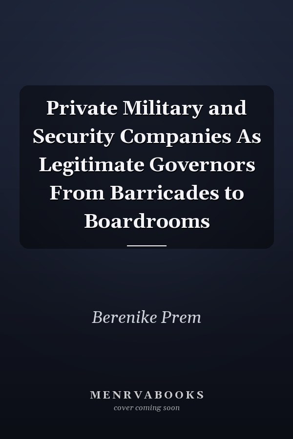 Private Military and Security Companies As Legitimate Governors From Barricades to Boardrooms