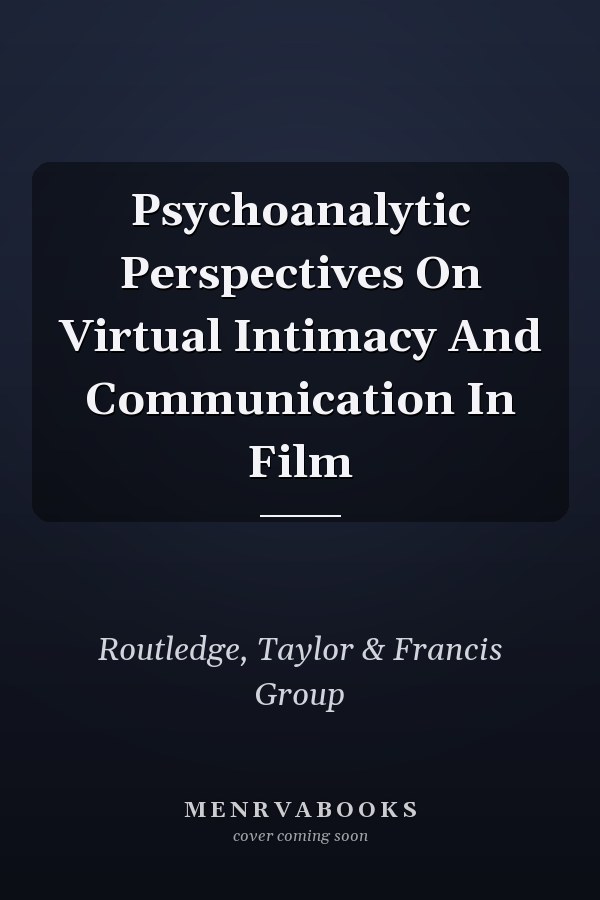 Psychoanalytic Perspectives On Virtual Intimacy And Communication In Film