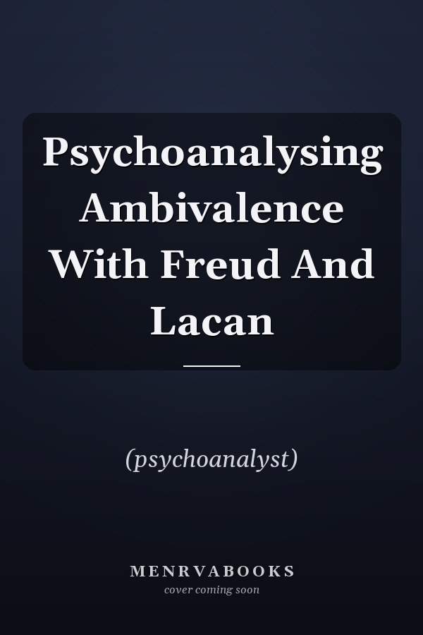 Psychoanalysing Ambivalence With Freud And Lacan