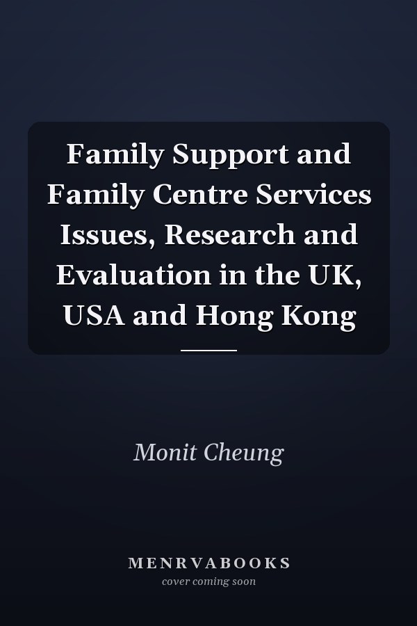 Family Support and Family Centre Services Issues, Research and Evaluation in the UK, USA and Hong Kong
