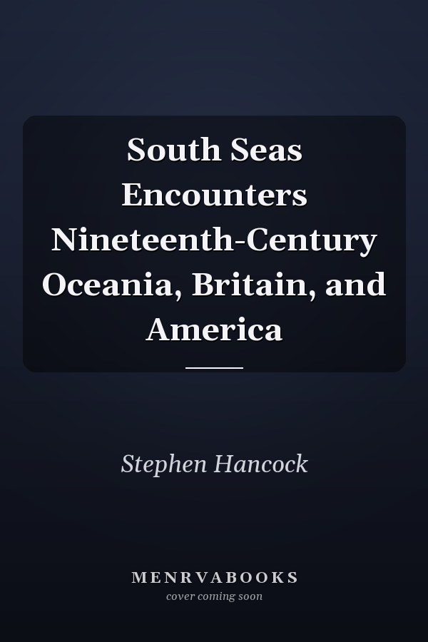 South Seas Encounters Nineteenth-Century Oceania, Britain, and America