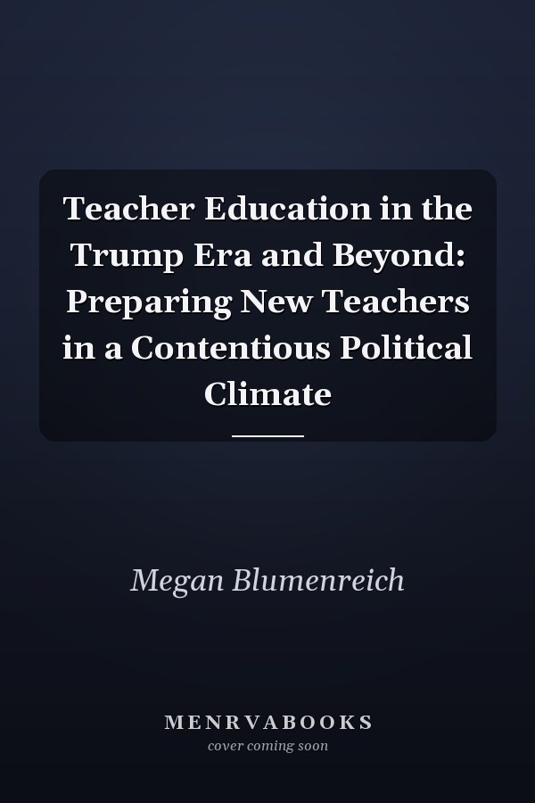 Teacher Education in the Trump Era and Beyond: Preparing New Teachers in a Contentious Political Climate
