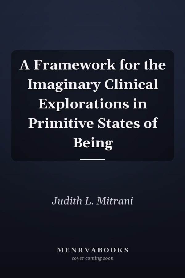 A Framework for the Imaginary Clinical Explorations in Primitive States of Being