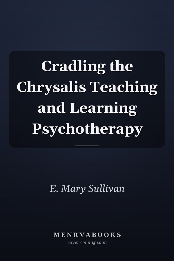 Cradling the Chrysalis Teaching and Learning Psychotherapy