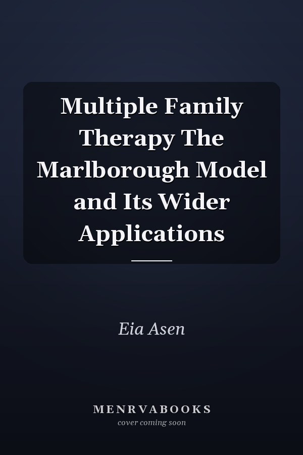 Multiple Family Therapy The Marlborough Model and Its Wider Applications