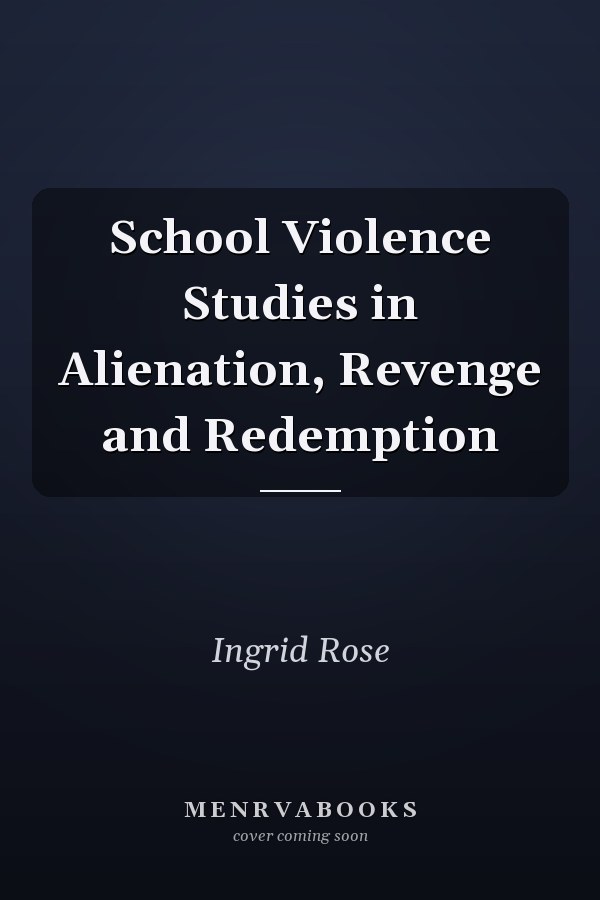 School Violence Studies in Alienation, Revenge and Redemption