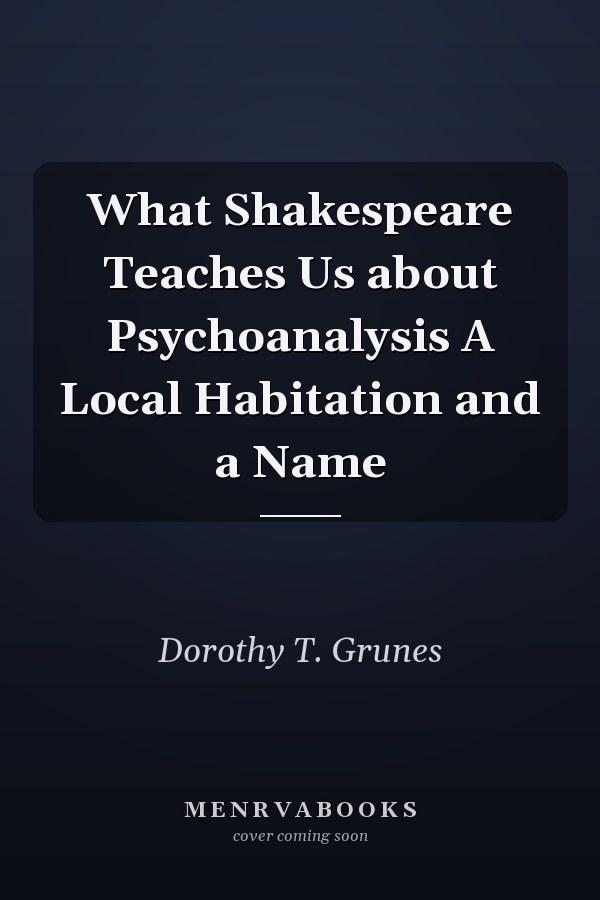 What Shakespeare Teaches Us about Psychoanalysis A Local Habitation and a Name