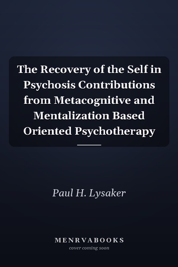 The Recovery of the Self in Psychosis Contributions from Metacognitive and Mentalization Based Oriented Psychotherapy