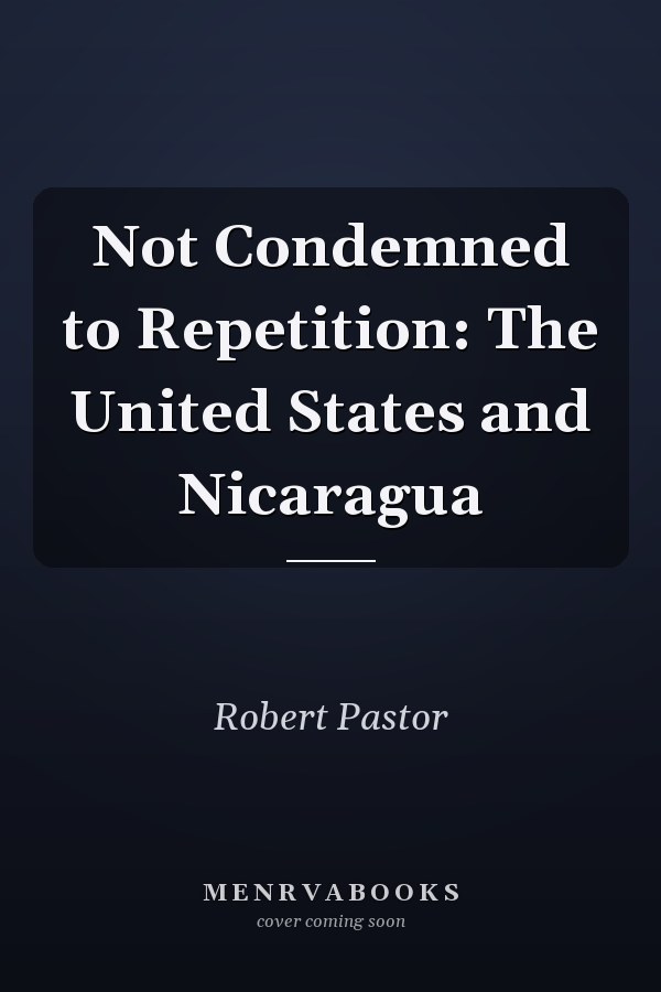 Not Condemned to Repetition: The United States and Nicaragua