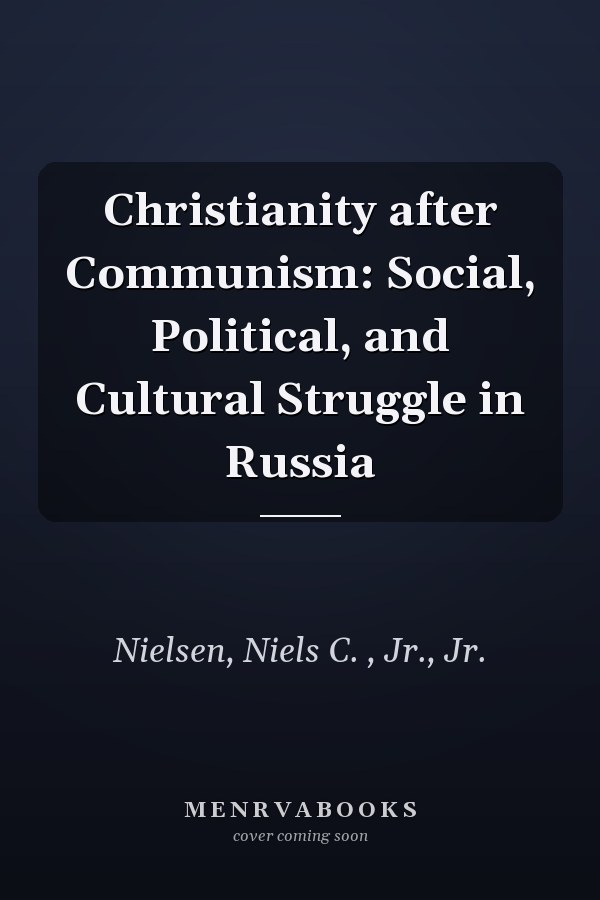 Christianity after Communism: Social, Political, and Cultural Struggle in Russia