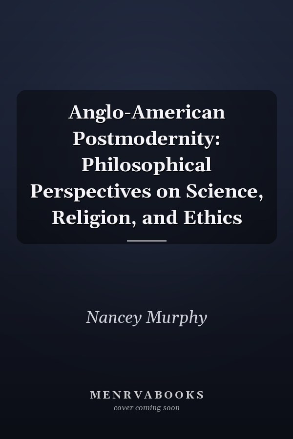Anglo-American Postmodernity: Philosophical Perspectives on Science, Religion, and Ethics