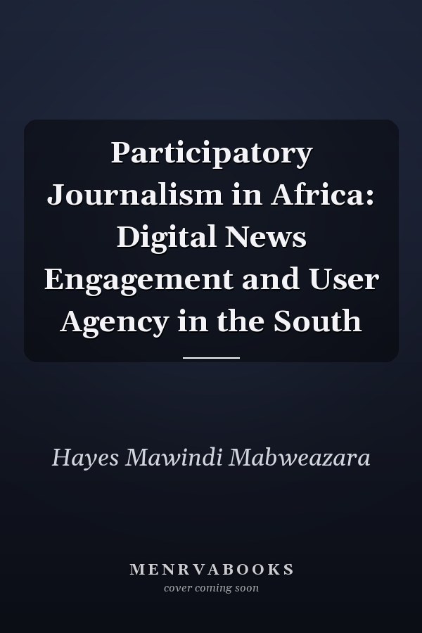 Participatory Journalism in Africa: Digital News Engagement and User Agency in the South