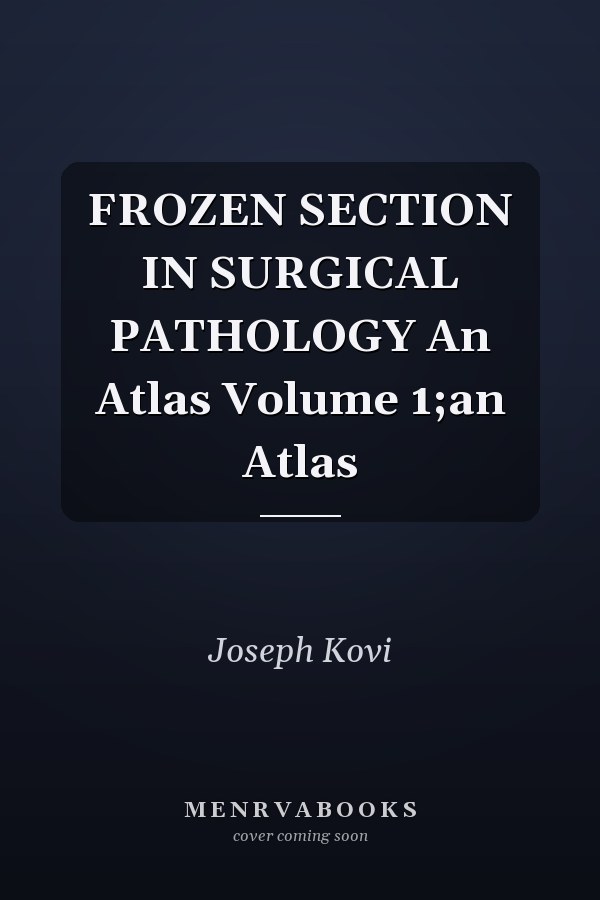 FROZEN SECTION IN SURGICAL PATHOLOGY An Atlas Volume 1;an Atlas