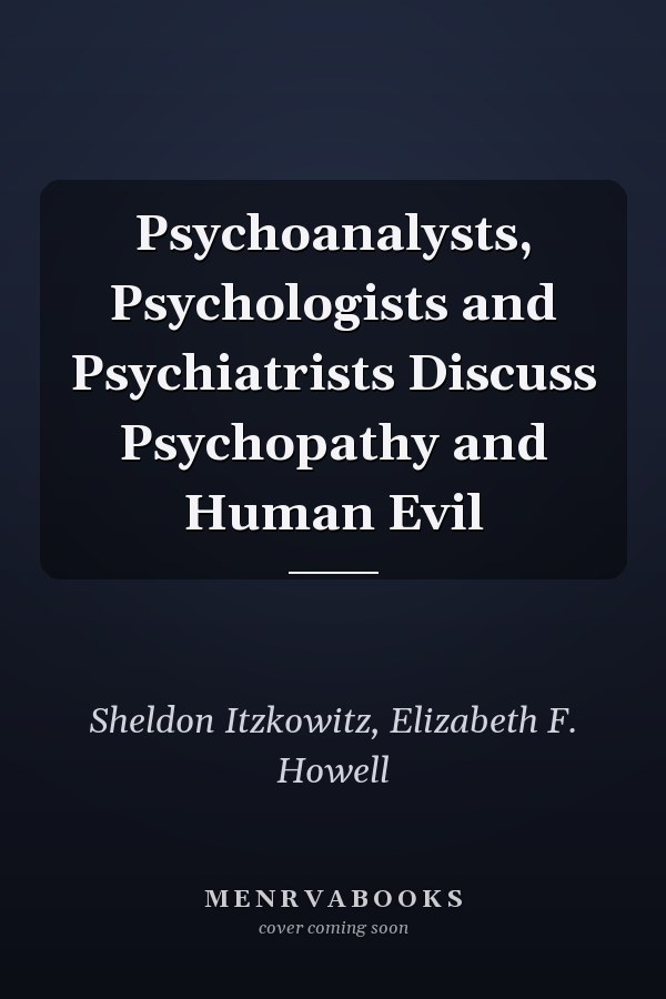 Psychoanalysts, Psychologists and Psychiatrists Discuss Psychopathy and Human Evil