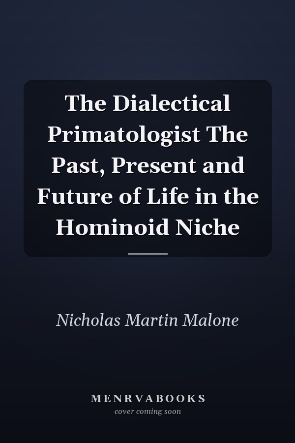 The Dialectical Primatologist The Past, Present and Future of Life in the Hominoid Niche