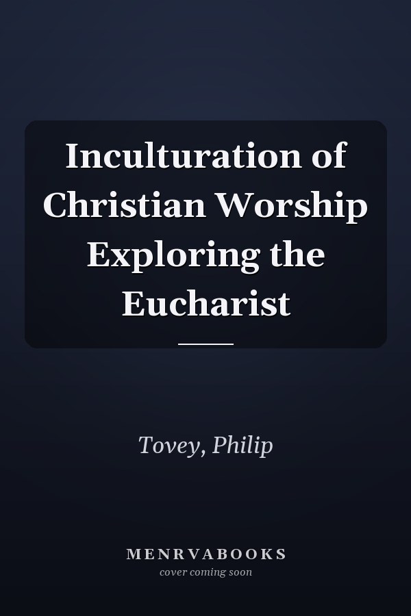 Inculturation of Christian Worship Exploring the Eucharist