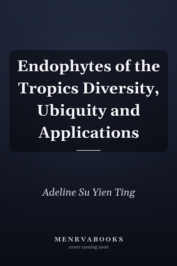 Endophytes of the Tropics Diversity, Ubiquity and Applications