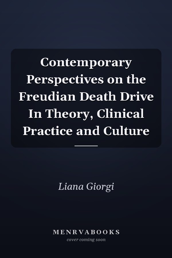 Contemporary Perspectives on the Freudian Death Drive In Theory, Clinical Practice and Culture