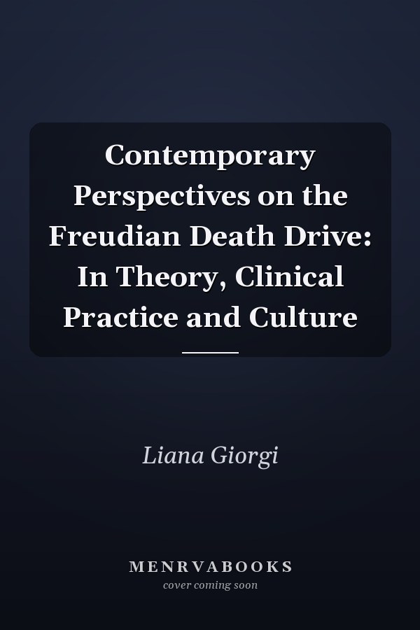 Contemporary Perspectives on the Freudian Death Drive: In Theory, Clinical Practice and Culture