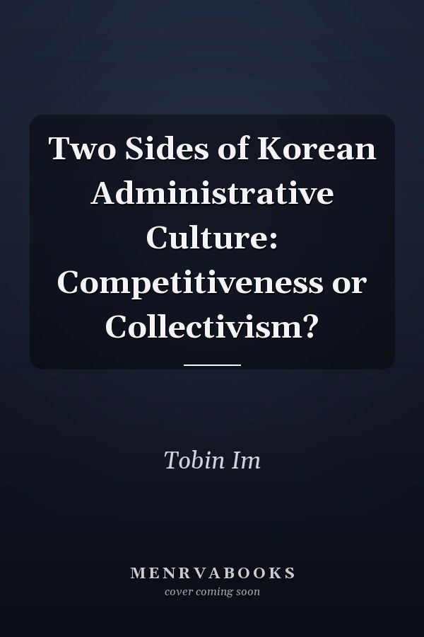 Two Sides of Korean Administrative Culture: Competitiveness or Collectivism?