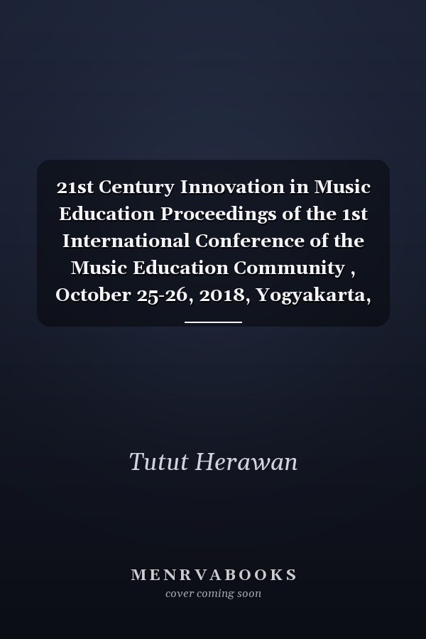 21st Century Innovation in Music Education Proceedings of the 1st International Conference of the Music Education Community , October 25-26, 2018, Yogyakarta, Indonesia