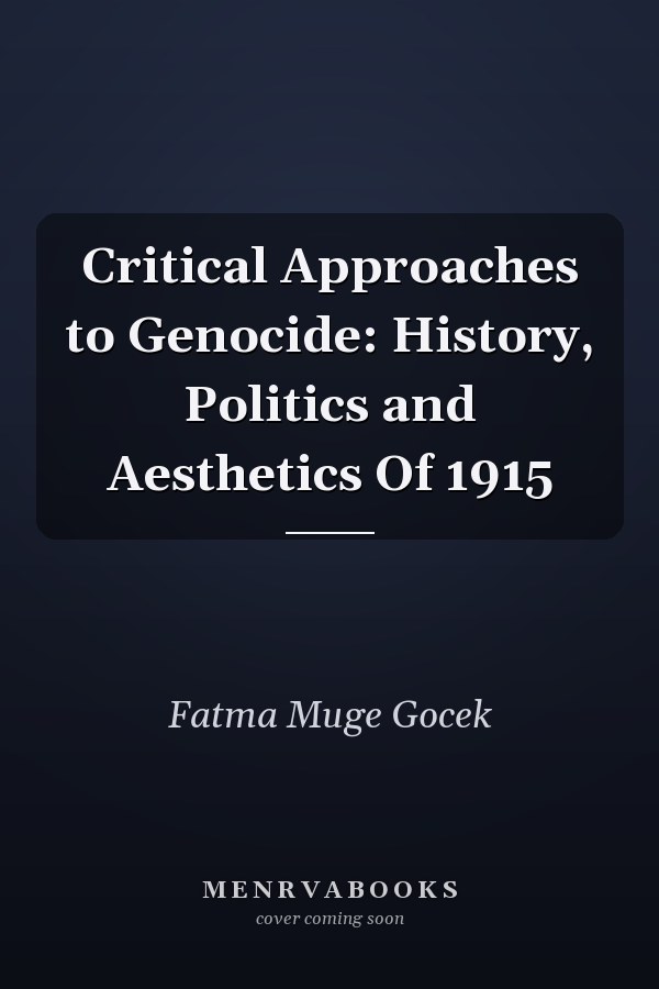 Critical Approaches to Genocide: History, Politics and Aesthetics Of 1915
