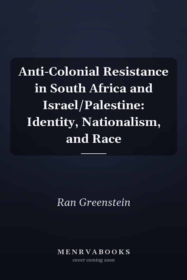 Anti-Colonial Resistance in South Africa and Israel/Palestine: Identity, Nationalism, and Race