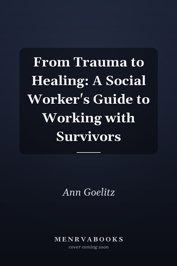 From Trauma to Healing: A Social Worker's Guide to Working with Survivors
