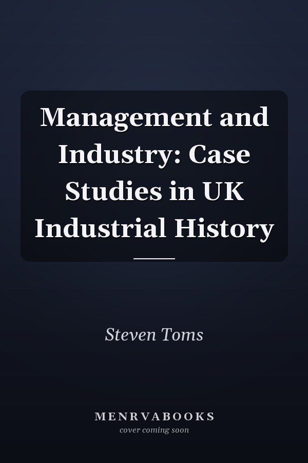 Management and Industry: Case Studies in UK Industrial History