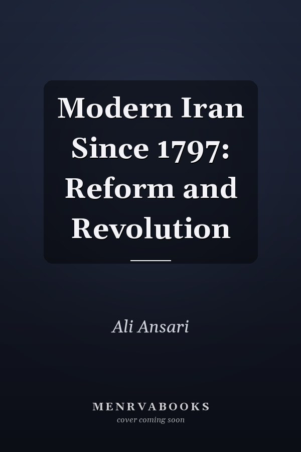 Modern Iran Since 1797: Reform and Revolution
