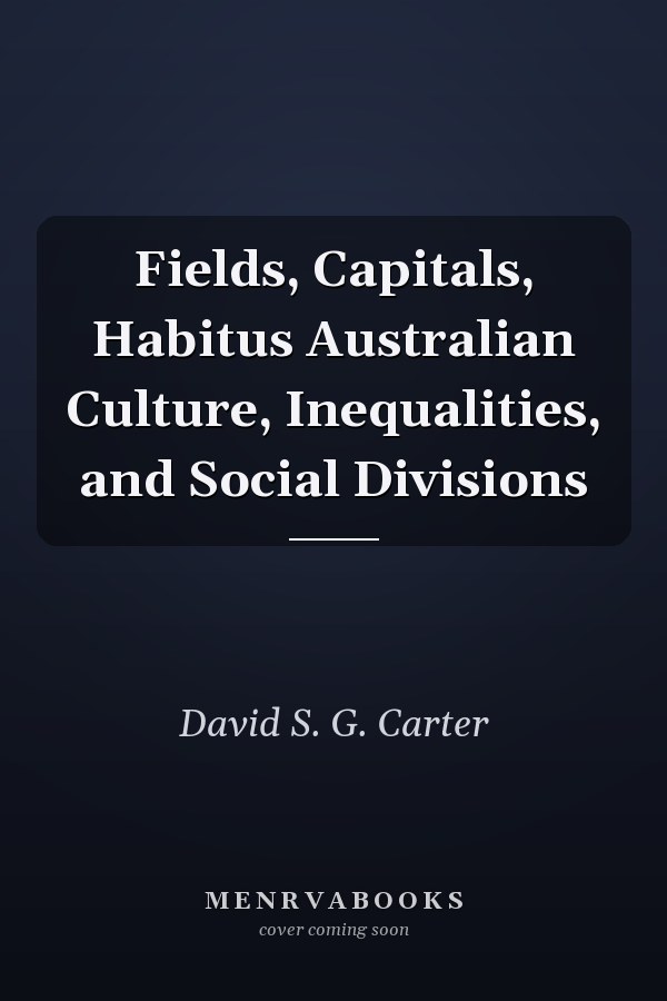 Fields, Capitals, Habitus Australian Culture, Inequalities, and Social Divisions