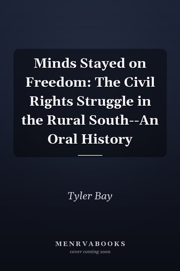 Minds Stayed on Freedom: The Civil Rights Struggle in the Rural South--An Oral History