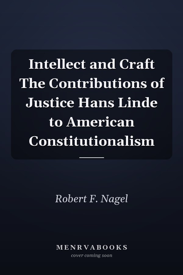 Intellect and Craft The Contributions of Justice Hans Linde to American Constitutionalism