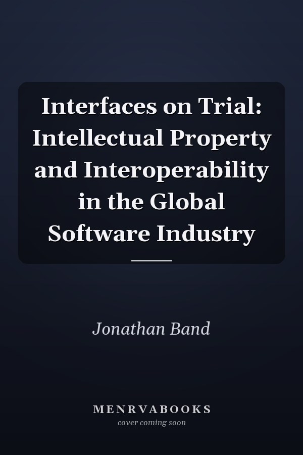 Interfaces on Trial: Intellectual Property and Interoperability in the Global Software Industry