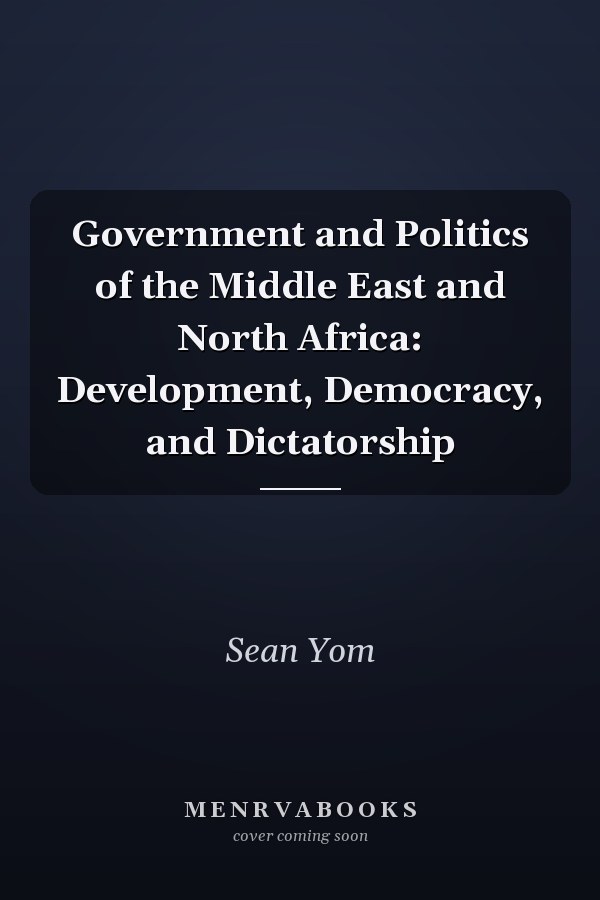 Government and Politics of the Middle East and North Africa: Development, Democracy, and Dictatorship