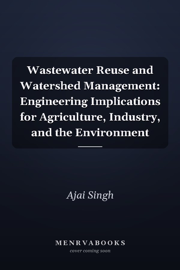 Wastewater Reuse and Watershed Management: Engineering Implications for Agriculture, Industry, and the Environment