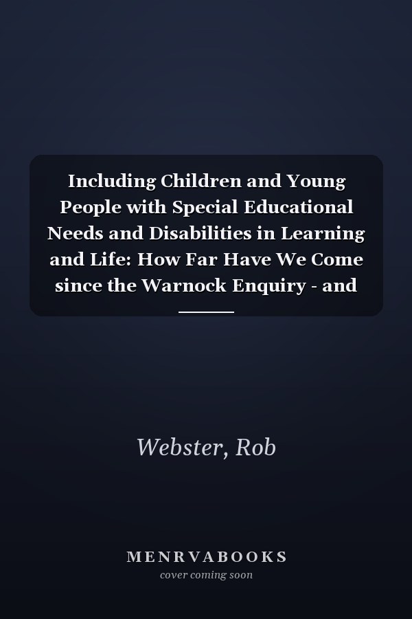 Including Children and Young People with Special Educational Needs and Disabilities in Learning and Life: How Far Have We Come since the Warnock Enquiry - and Where Do We Go Next?