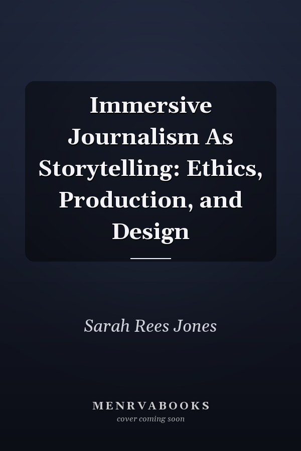 Immersive Journalism As Storytelling: Ethics, Production, and Design