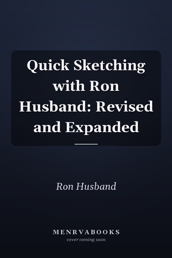 Quick Sketching with Ron Husband: Revised and Expanded