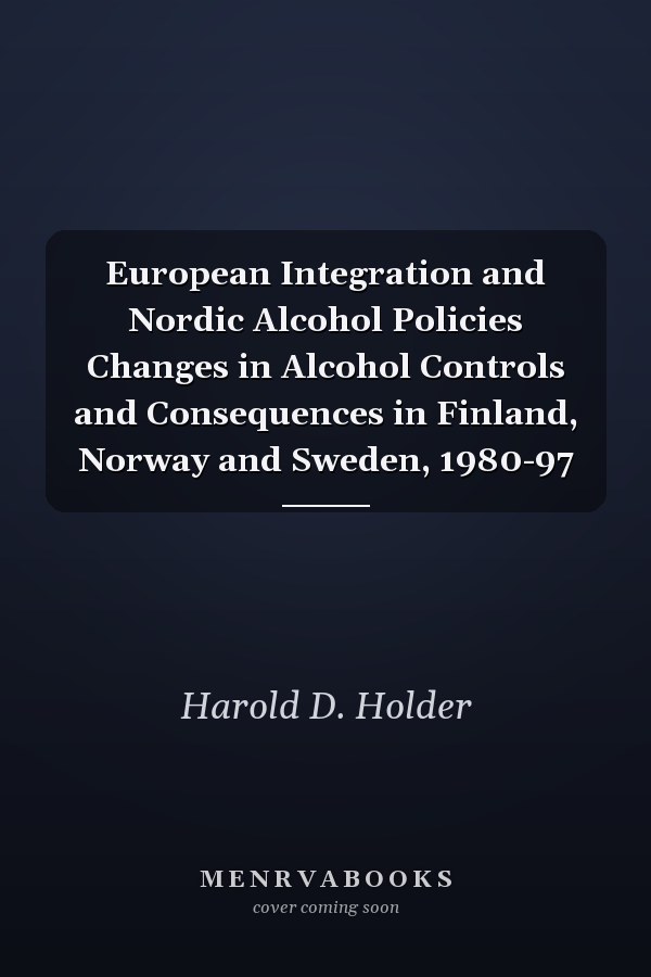 European Integration and Nordic Alcohol Policies Changes in Alcohol Controls and Consequences in Finland, Norway and Sweden, 1980-97