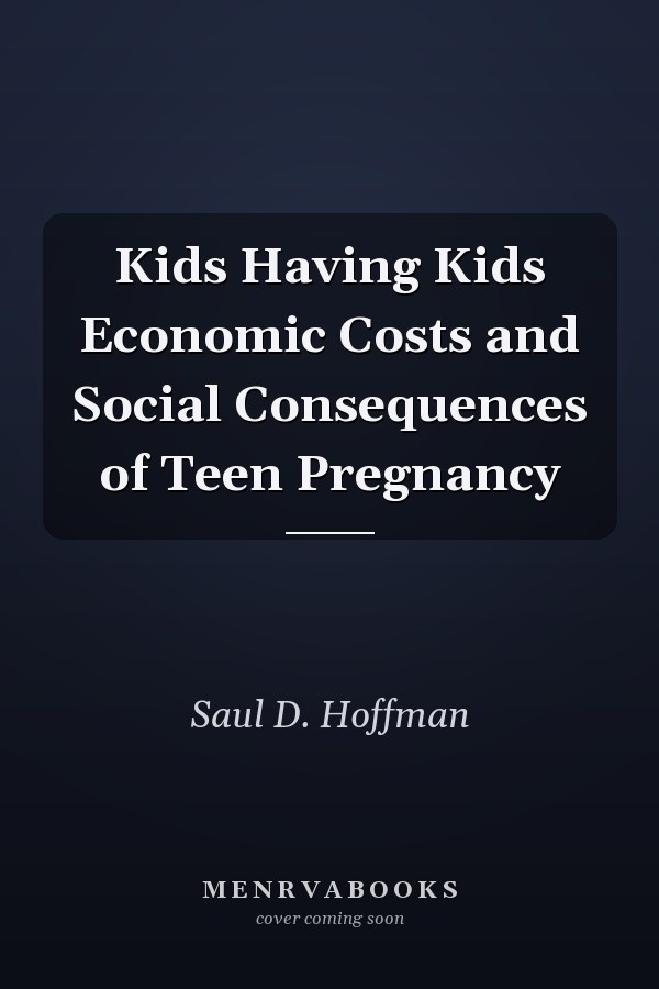 Kids Having Kids Economic Costs and Social Consequences of Teen Pregnancy